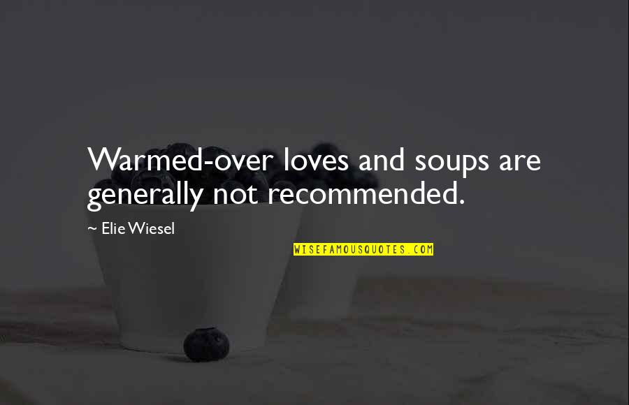 Being Cyberbullied Quotes By Elie Wiesel: Warmed-over loves and soups are generally not recommended.
