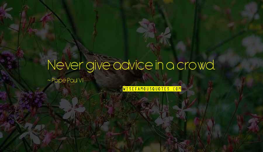Being Cyberbullied Quotes By Pope Paul VI: Never give advice in a crowd. Being Cyberbullied Quotes By Pope Paul VI: Never give advice in a crowd.
