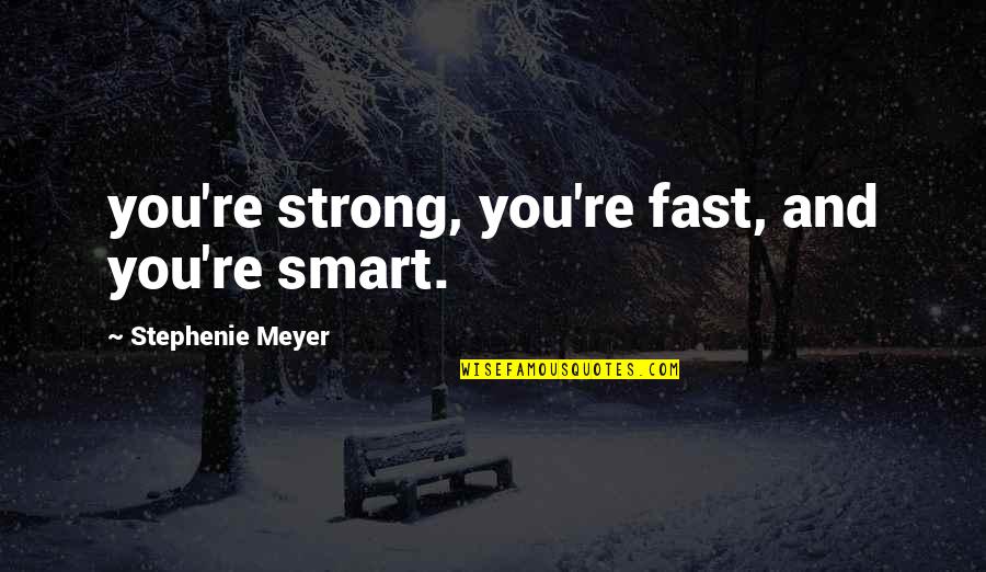 Being Cyberbullied Quotes By Stephenie Meyer: you're strong, you're fast, and you're smart. Being Cyberbullied Quotes By Stephenie Meyer: you're strong, you're fast, and you're smart.