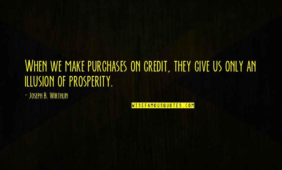 Being Cynical And Bitter Quotes By Joseph B. Wirthlin: When we make purchases on credit, they give