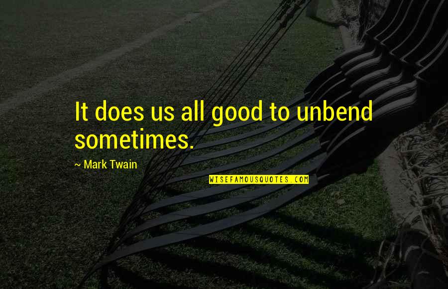 Being Cynical And Bitter Quotes By Mark Twain: It does us all good to unbend sometimes.