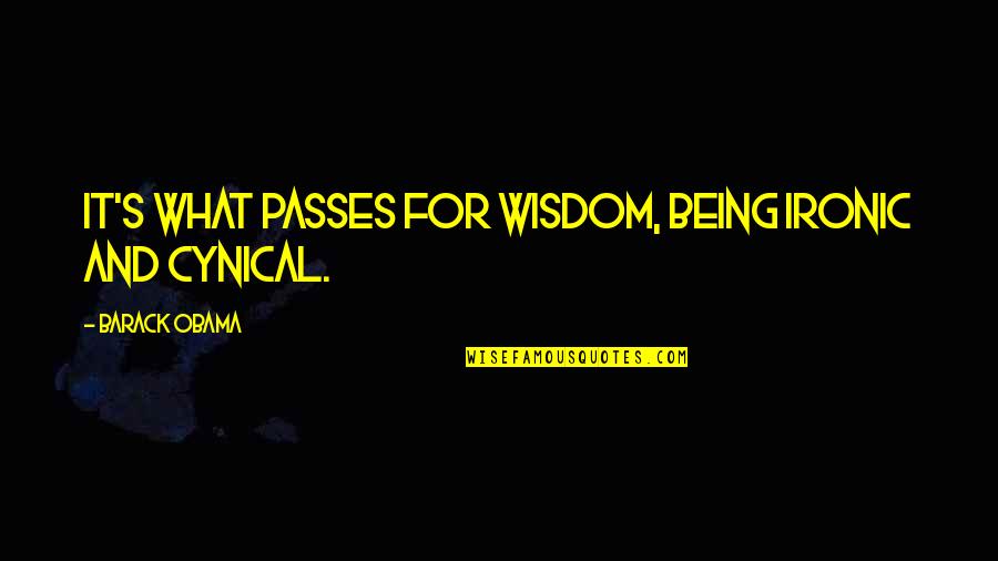 Being Cynical Quotes By Barack Obama: It's what passes for wisdom, being ironic and Being Cynical Quotes By Barack Obama: It's what passes for wisdom, being ironic and