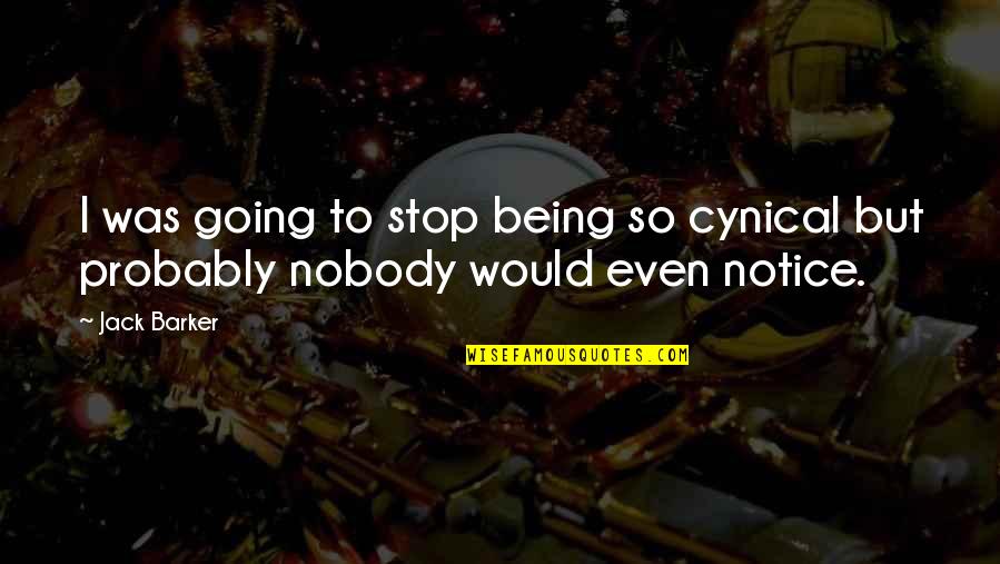 Being Cynical Quotes By Jack Barker: I was going to stop being so cynical