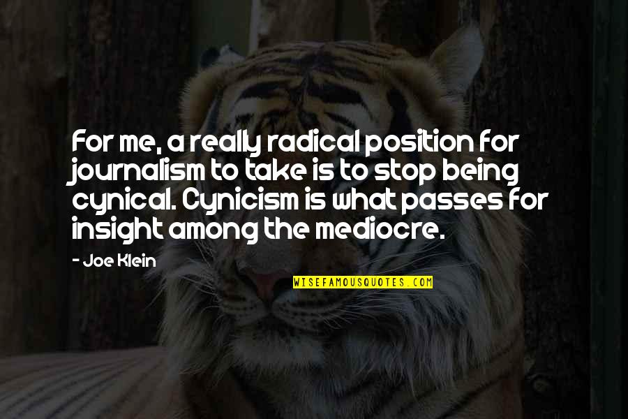 Being Cynical Quotes By Joe Klein: For me, a really radical position for journalism Being Cynical Quotes By Joe Klein: For me, a really radical position for journalism