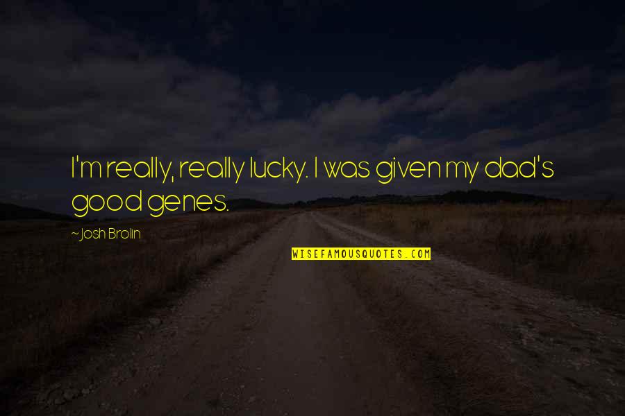 Being Damaged Quotes By Josh Brolin: I'm really, really lucky. I was given my