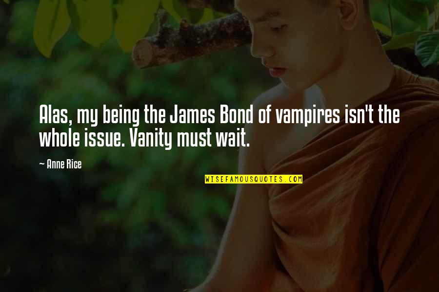 Being Damned Quotes By Anne Rice: Alas, my being the James Bond of vampires