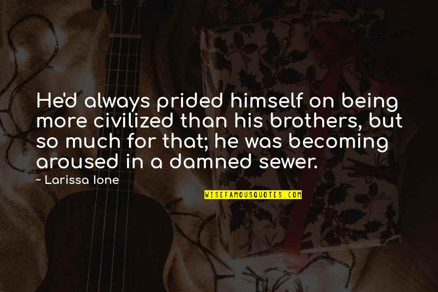 Being Damned Quotes By Larissa Ione: He'd always prided himself on being more civilized