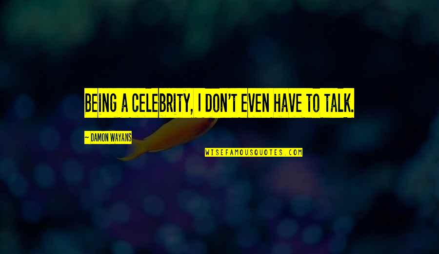 Being Damon Quotes By Damon Wayans: Being a celebrity, I don't even have to Being Damon Quotes By Damon Wayans: Being a celebrity, I don't even have to