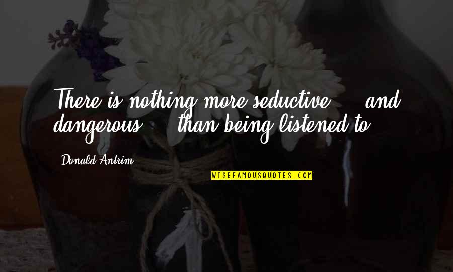 Being Dangerous Quotes By Donald Antrim: There is nothing more seductive - and dangerous