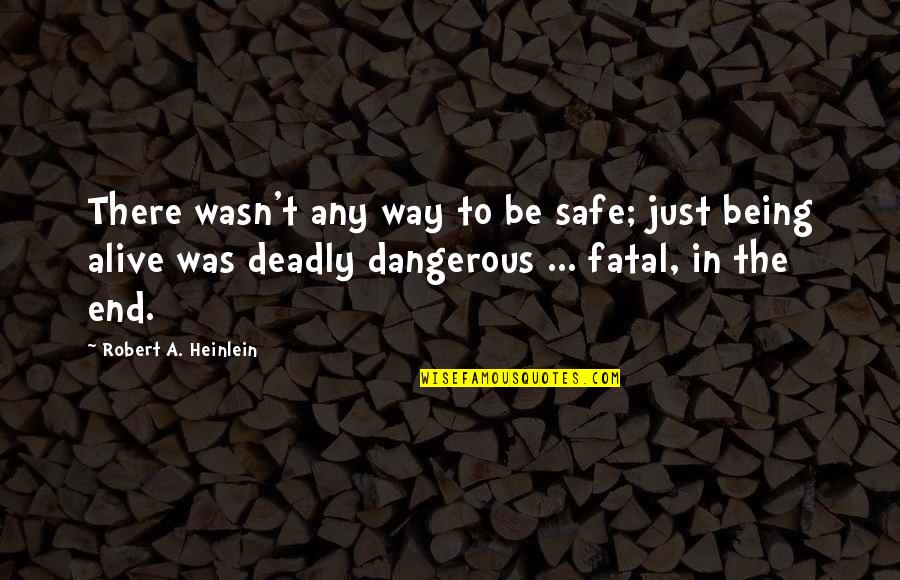 Being Deadly Quotes By Robert A. Heinlein: There wasn't any way to be safe; just