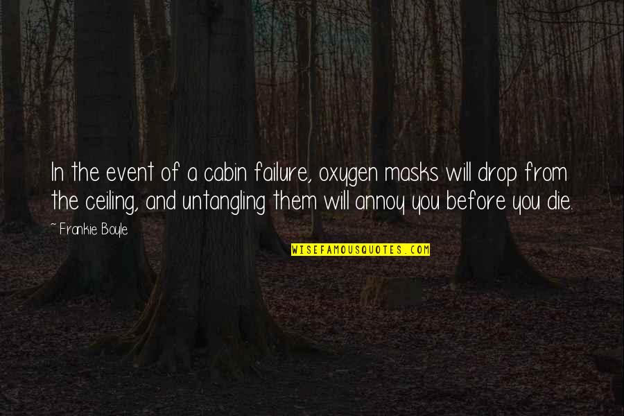 Being Dealt A Good Hand Quotes By Frankie Boyle: In the event of a cabin failure, oxygen