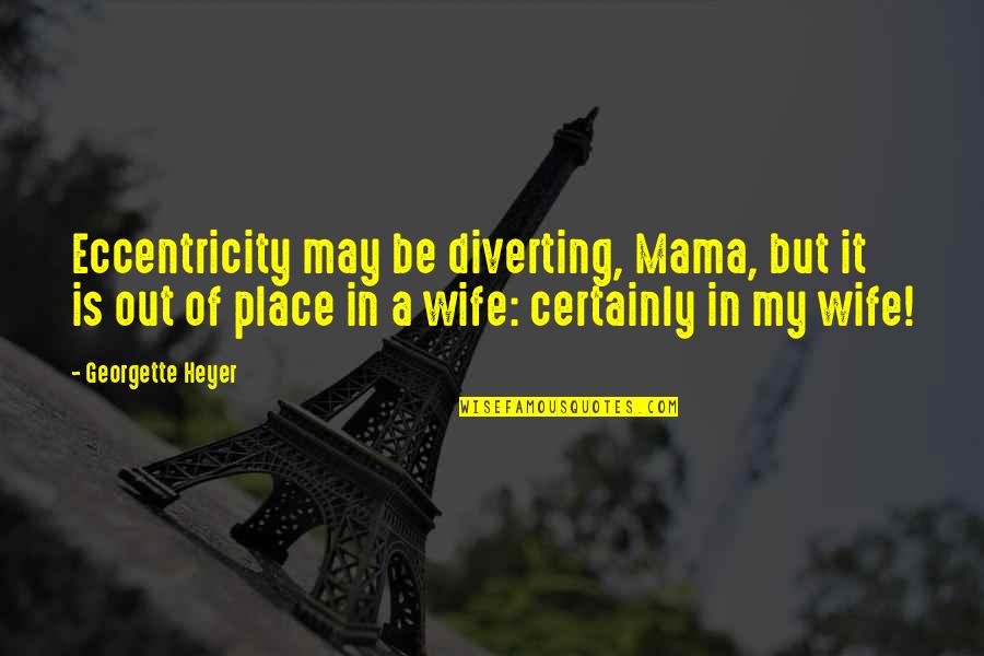 Being Dealt Bad Cards Quotes By Georgette Heyer: Eccentricity may be diverting, Mama, but it is