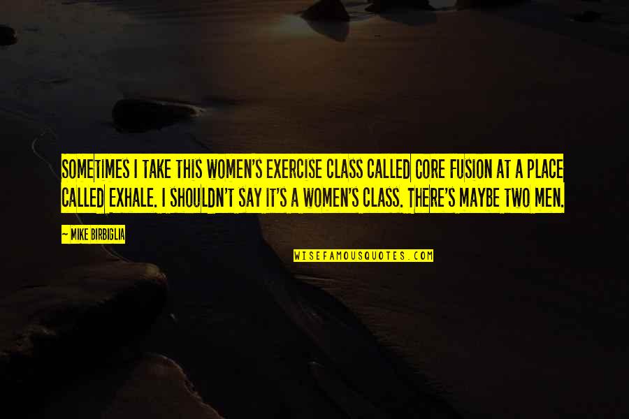 Being Debauched Quotes By Mike Birbiglia: Sometimes I take this women's exercise class called Being Debauched Quotes By Mike Birbiglia: Sometimes I take this women's exercise class called