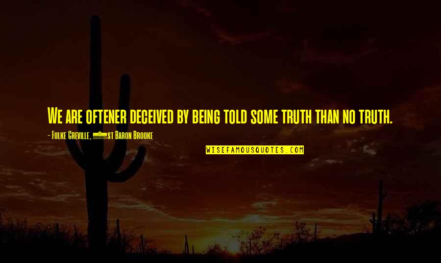 Being Deceived Quotes By Fulke Greville, 1st Baron Brooke: We are oftener deceived by being told some Being Deceived Quotes By Fulke Greville, 1st Baron Brooke: We are oftener deceived by being told some