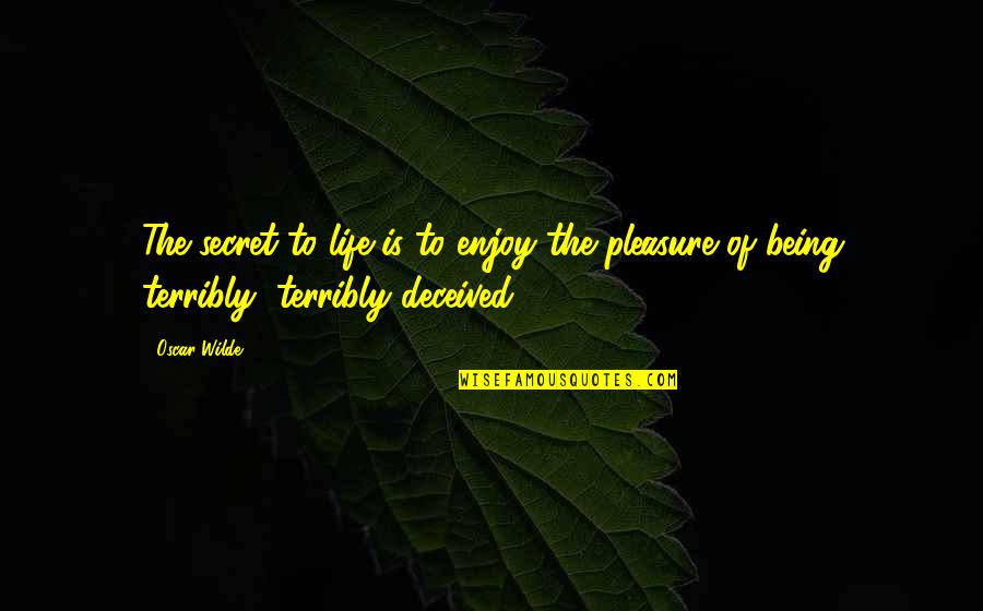 Being Deceived Quotes By Oscar Wilde: The secret to life is to enjoy the