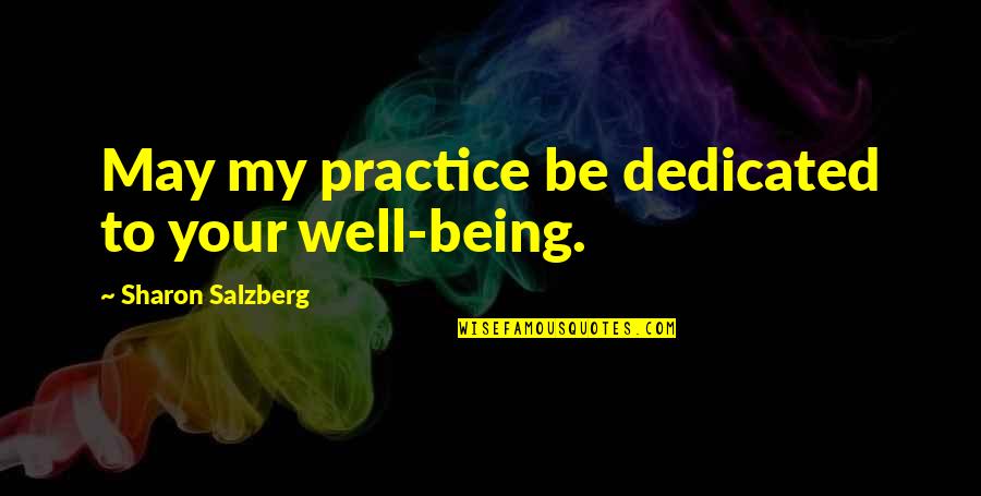 Being Dedicated Quotes By Sharon Salzberg: May my practice be dedicated to your well-being.