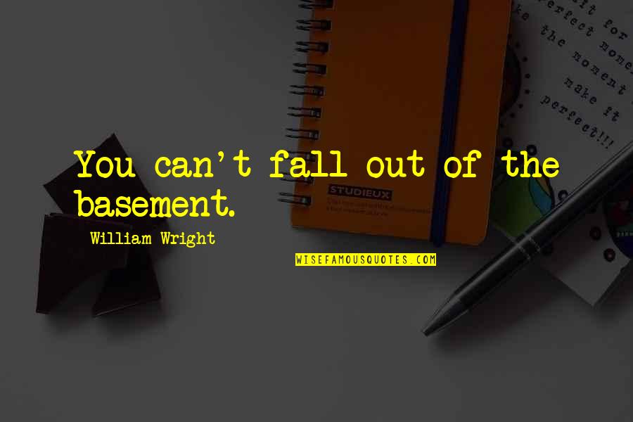 Being Deeply Depressed Quotes By William Wright: You can't fall out of the basement.