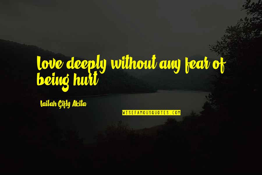 Being Deeply In Love Quotes By Lailah Gifty Akita: Love deeply without any fear of being hurt.