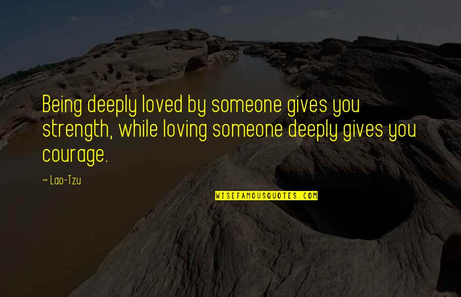 Being Deeply In Love Quotes By Lao-Tzu: Being deeply loved by someone gives you strength,