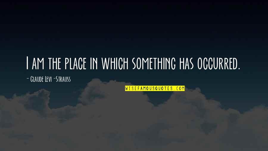Being Deeply Loved Quotes By Claude Levi-Strauss: I am the place in which something has