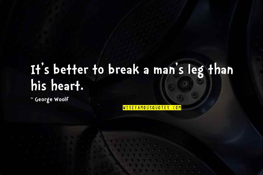 Being Deeply Loved Quotes By George Woolf: It's better to break a man's leg than