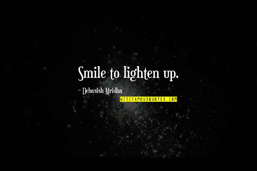 Being Deeply Rooted Quotes By Debasish Mridha: Smile to lighten up.