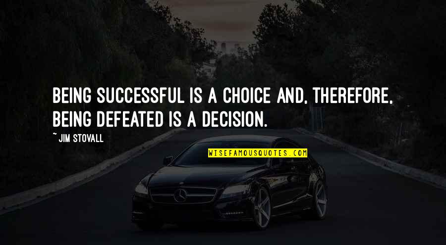 Being Defeated Quotes By Jim Stovall: Being successful is a choice and, therefore, being