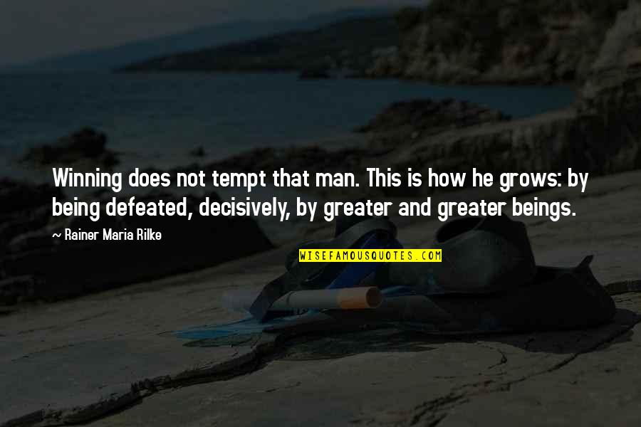 Being Defeated Quotes By Rainer Maria Rilke: Winning does not tempt that man. This is