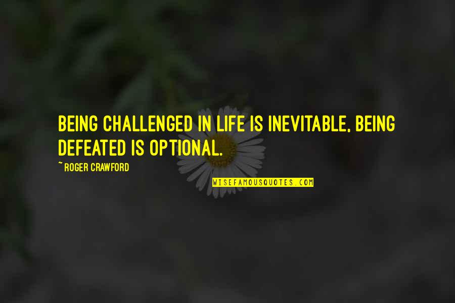 Being Defeated Quotes By Roger Crawford: Being challenged in life is inevitable, being defeated