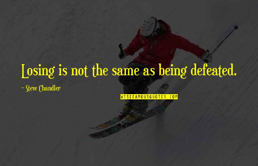 Being Defeated Quotes By Steve Chandler: Losing is not the same as being defeated.