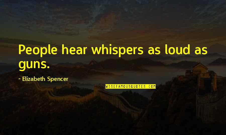 Being Defended Quotes By Elizabeth Spencer: People hear whispers as loud as guns.