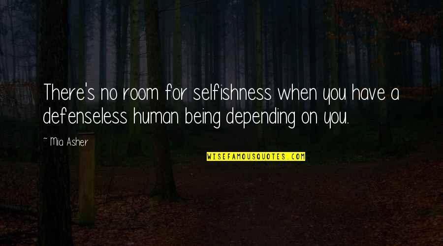 Being Defenseless Quotes By Mia Asher: There's no room for selfishness when you have