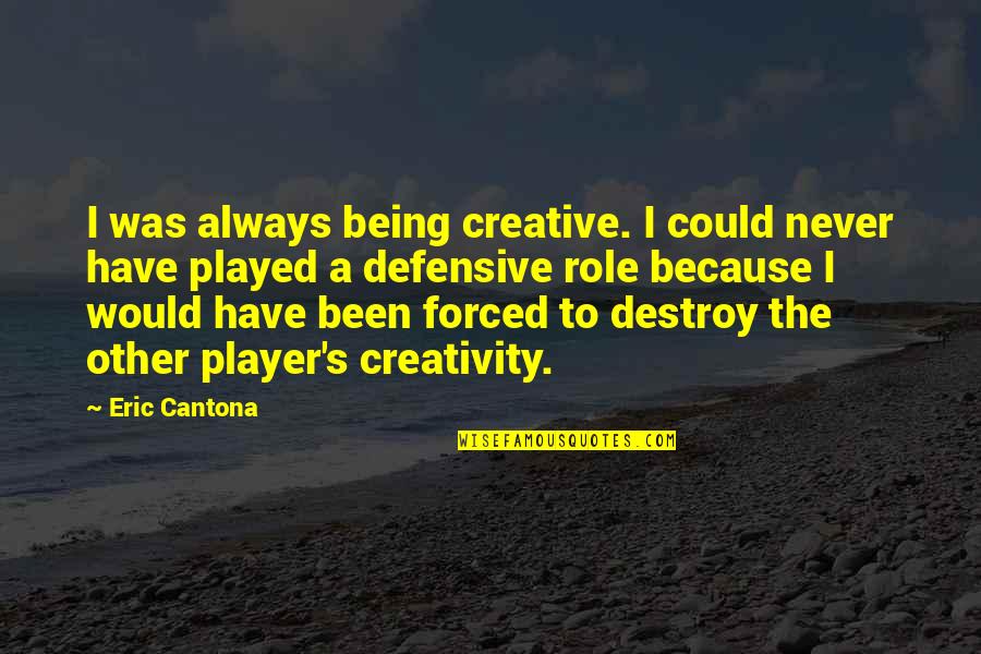 Being Defensive Quotes By Eric Cantona: I was always being creative. I could never