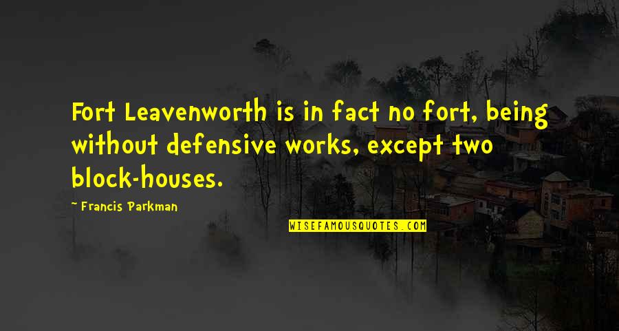 Being Defensive Quotes By Francis Parkman: Fort Leavenworth is in fact no fort, being