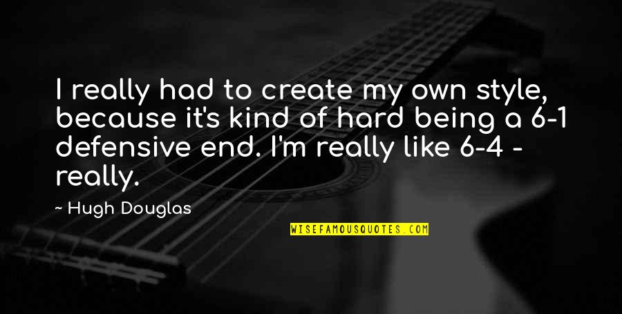 Being Defensive Quotes By Hugh Douglas: I really had to create my own style,