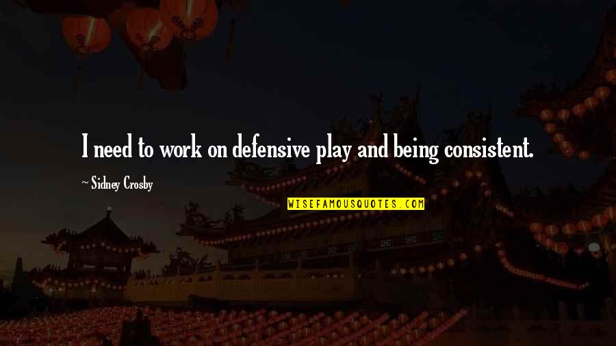 Being Defensive Quotes By Sidney Crosby: I need to work on defensive play and