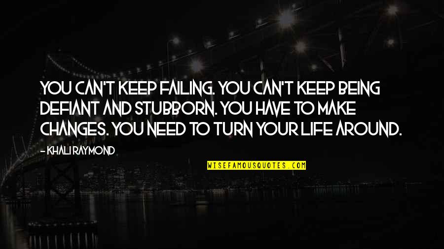 Being Defiant Quotes By Khali Raymond: You can't keep failing. You can't keep being