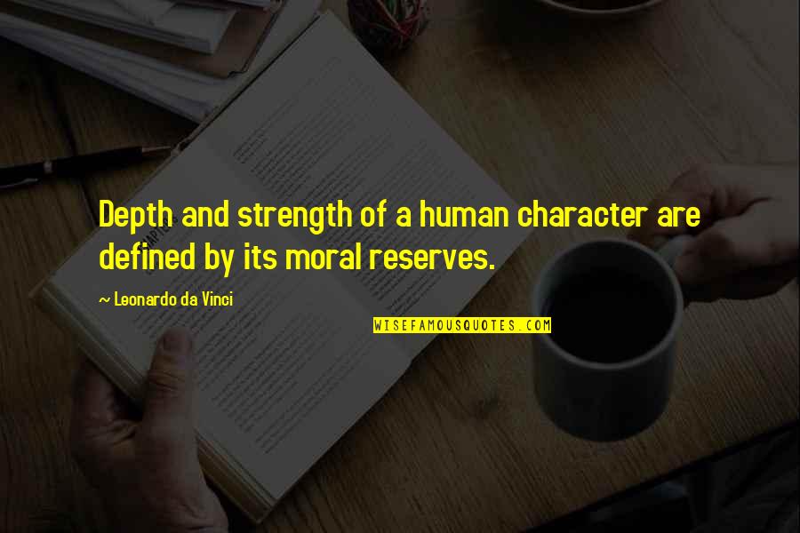 Being Defined Quotes By Leonardo Da Vinci: Depth and strength of a human character are