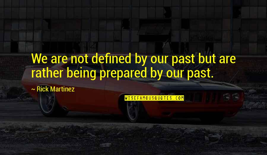 Being Defined Quotes By Rick Martinez: We are not defined by our past but