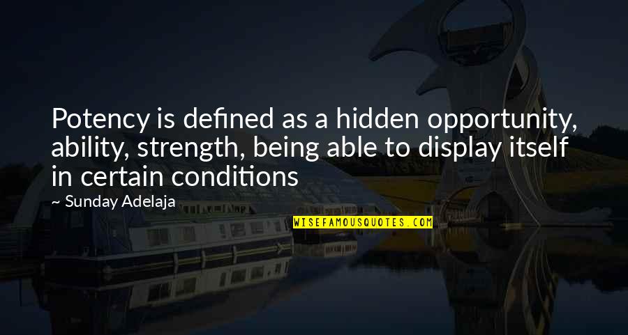 Being Defined Quotes By Sunday Adelaja: Potency is defined as a hidden opportunity, ability,