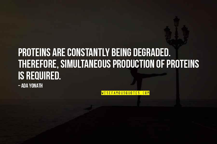 Being Degraded Quotes By Ada Yonath: Proteins are constantly being degraded. Therefore, simultaneous production