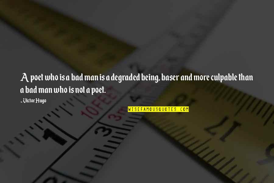 Being Degraded Quotes By Victor Hugo: A poet who is a bad man is