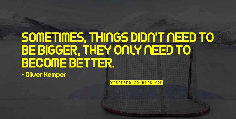 Being Delayed Quotes By Oliver Kemper: SOMETIMES, THINGS DIDN'T NEED TO BE BIGGER, THEY