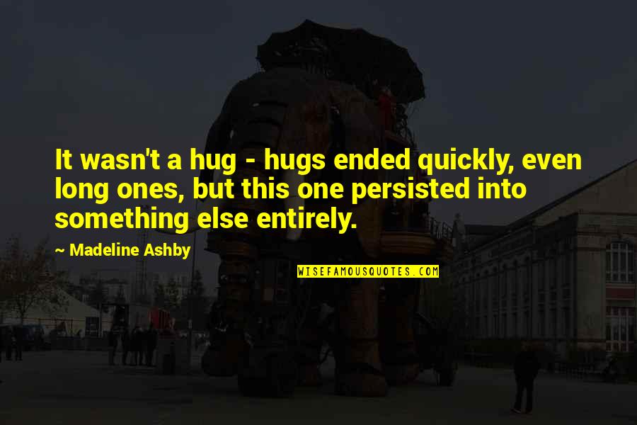 Being Deleted From Quotes By Madeline Ashby: It wasn't a hug - hugs ended quickly,