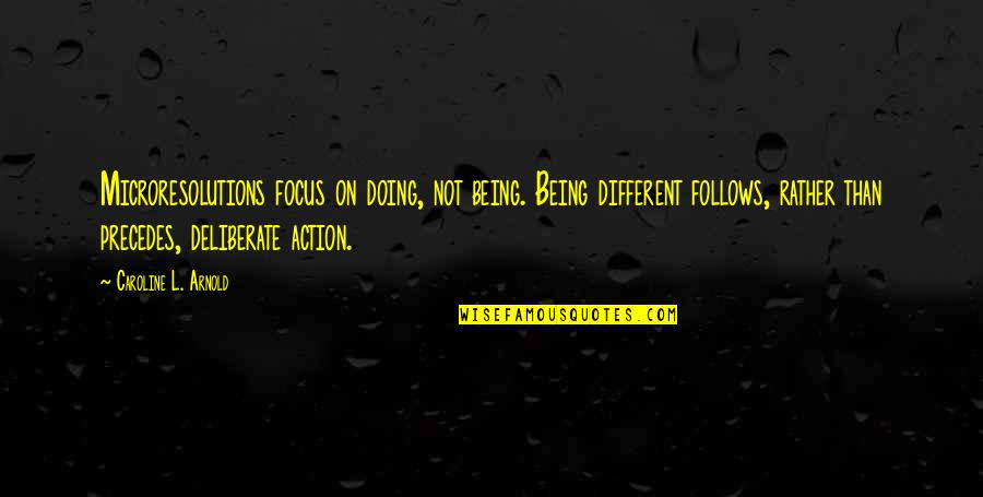 Being Deliberate Quotes By Caroline L. Arnold: Microresolutions focus on doing, not being. Being different Being Deliberate Quotes By Caroline L. Arnold: Microresolutions focus on doing, not being. Being different