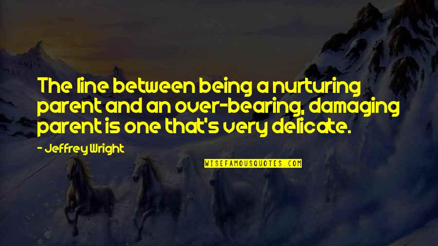 Being Delicate Quotes By Jeffrey Wright: The line between being a nurturing parent and