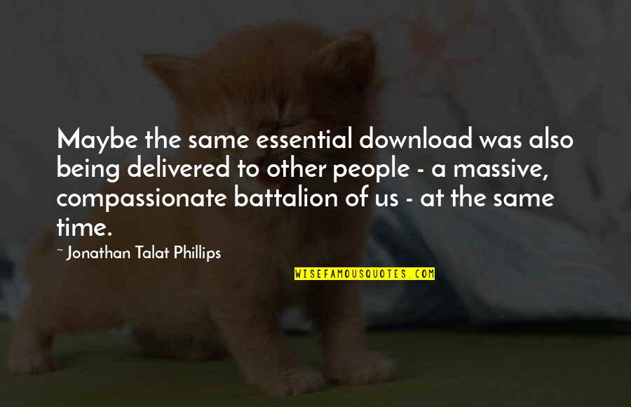 Being Delivered Quotes By Jonathan Talat Phillips: Maybe the same essential download was also being