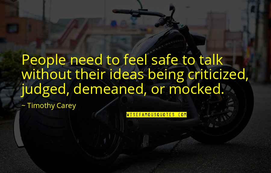 Being Demeaned Quotes By Timothy Carey: People need to feel safe to talk without