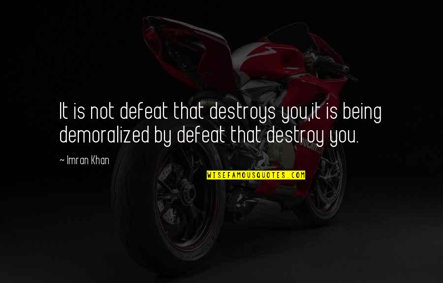 Being Demoralized Quotes By Imran Khan: It is not defeat that destroys you,it is