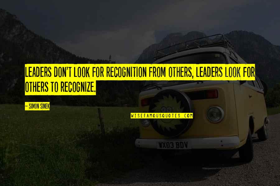 Being Demoralized Quotes By Simon Sinek: Leaders don't look for recognition from others, leaders